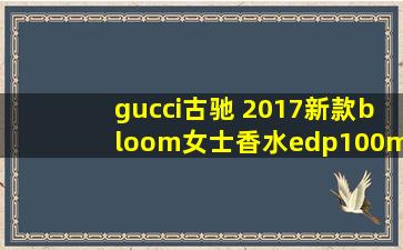 gucci古驰 2017新款bloom女士香水edp100ml